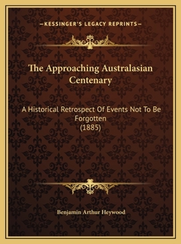 The Approaching Australasian Centenary: A Historical Retrospect Of Events Not To Be Forgotten