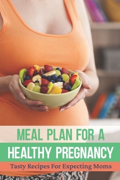 Paperback Meal Plan For A Healthy Pregnancy: Tasty Recipes For Expecting Moms: Pregnancy Cookingbook Book