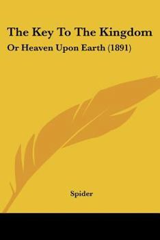 Paperback The Key To The Kingdom: Or Heaven Upon Earth (1891) Book