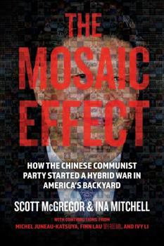 Hardcover The Mosaic Effect: How the Chinese Communist Party Started a Hybrid WAR in America's Backyard Book