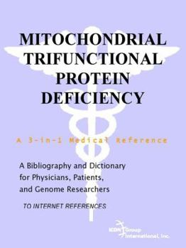 Mitochondrial Trifunctional Protein Deficiency - A Bibliography and Dictionary for Physicians, Patients, and Genome Researchers