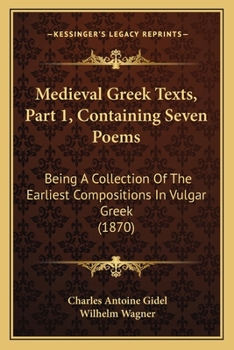 Medieval Greek Texts, Part 1, Containing Seven Poems: Being A Collection Of The Earliest Compositions In Vulgar Greek