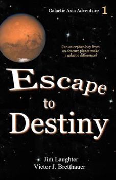 Escape to Destiny: Can an Orphan Boy from an Obscure Planet Make a Galactic Difference? - Book #1 of the Galactic Axia Adventure