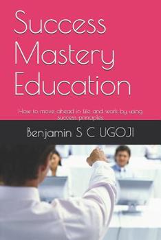 Paperback Success Mastery Education: How to move ahead in life and work by using success principles Book