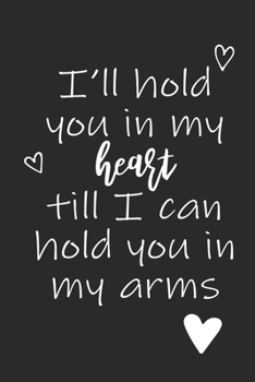 I’ll Hold You In My Heart Till I Can Hold You In My Arms: College Lined Journal To Write In