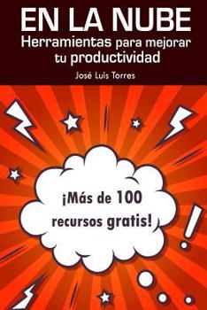 En La Nube: Herramientas Para Mejorar Tu Productividad: Mas de 100 Recursos Gratis Online
