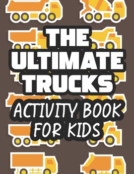 Paperback The Ultimate Trucks Activity Book For Kids: Coloring Activity Book For Toddlers, Amazing Truck Illustrations And Designs To Color For Children Book