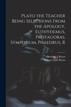 Paperback Plato the Teacher Being Selections From the Apology, Euthydemus, Protagoras, Symposium, Phaedrus, R Book