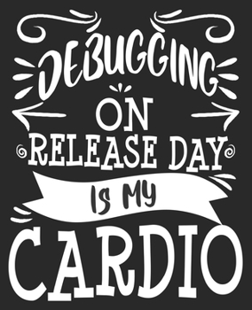 Paperback Debugging On Release Day Is My Cardio: Funny Computer Programmer Coder Software Engineer Composition Notebook 100 College Ruled Pages Journal Diary Book