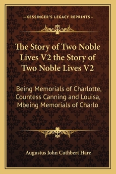 The Story of Two Noble Lives: Being Memorials of Charlotte, Countess Canning, and Louisa, Marchioness of Waterford, Volume 2