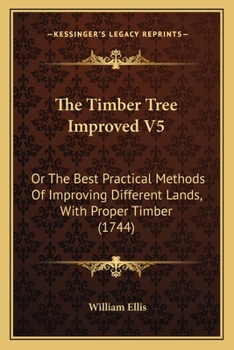 Paperback The Timber Tree Improved V5: Or The Best Practical Methods Of Improving Different Lands, With Proper Timber (1744) Book