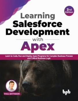 Paperback Learning Salesforce Development with Apex: Learn to Code, Run and Deploy Apex Programs for Complex Business Process and Critical Business Logic - 2nd Edition Book