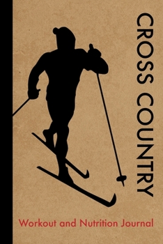 Cross Country Skiing Workout and Nutrition Journal: Cool Cross Country Skiing Fitness Notebook and Food Diary Planner For Skier and Instructor - Strength Diet and Training Routine Log