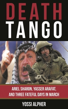 Hardcover Death Tango: Ariel Sharon, Yasser Arafat, and Three Fateful Days in March Book