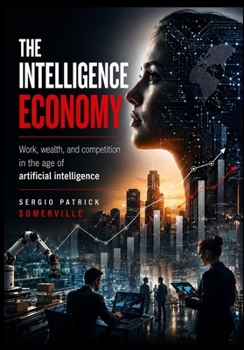 Paperback The Intelligence Economy: Work, wealth and competition in the age of Artificial Intelligence Book