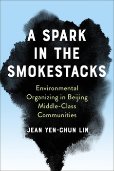 Hardcover A Spark in the Smokestacks: Environmental Organizing in Beijing Middle-Class Communities Book