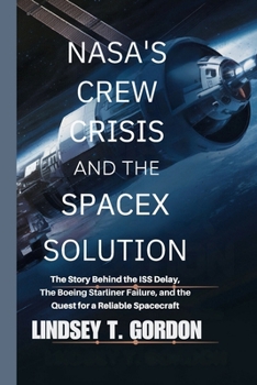 Paperback NASA's Crew Crisis and the SpaceX Solution: The Story Behind the ISS Delay, the Boeing Starliner Failure, and the Quest for a Reliable Spacecraft Book