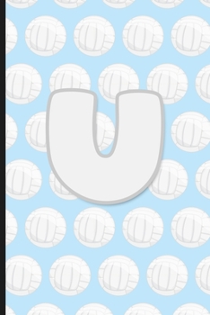 Paperback U: Vollyball Monogram Initial Letter U Notebook - 6" x 9" - 120 pages, Wide Ruled- Sports, Athlete, School Notebook Book