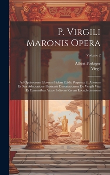 Hardcover P. Virgili Maronis Opera: Ad Optimorum Liborum Fidem Edidit Perpetua Et Aliorum Et Sua Adnotatione Illustravit Dissertationem De Vergili Vita Et [Latin] Book