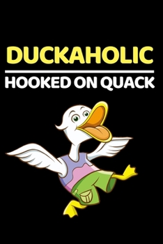 Paperback Duckaholic Hooked On Quack: Funny Duck Lover Notebook/Journal (6" X 9") Book