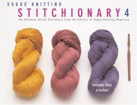 Vogue Knitting Stitchionary Volume Four: Crochet: The Ultimate Stitch Dictionary from the Editors of Vogue Knitting Magazine (Vogue Knitting Stitchionary Series) - Book #4 of the Vogue Knitting Stitchionary