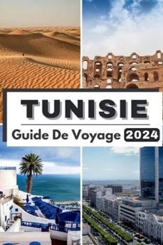 Paperback Tunisie Guide de Voyage 2024: Voyage à travers la Tunisie dévoilant un riche patrimoine et des merveilles modernes Votre compagnon de voyage essenti [French] Book