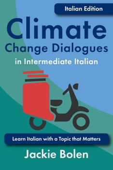 Climate Change Dialogues in Intermediate Italian: Learn Italian with a Topic that Matters (Foreign Language Vocabulary) (Italian Edition)