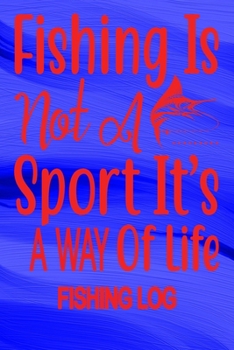 Paperback Fishing Is Not A Sport It's A Way Of Life: Fishing Logbook For Fishermen 120 Pages 6" x 9" Angler Notebook Journal Book