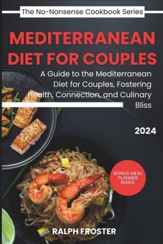 Mediterranean Diet For Couples: A Guide to the Mediterranean Diet for Couples, Fostering Health, Connection, and Culinary Bliss (The No-Nonsense Cookbook)
