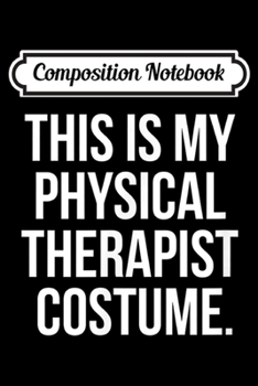 Composition Notebook: This Is My Physical Therapist Costume Funny Halloween  Journal/Notebook Blank Lined Ruled 6x9 100 Pages