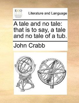 Paperback A tale and no tale: that is to say, a tale and no tale of a tub. Book