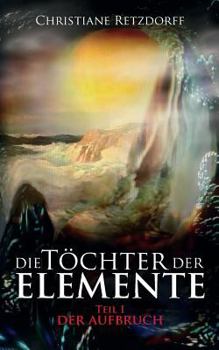 Paperback Die Töchter der Elemente: Teil 1 - Der Aufbruch [German] Book