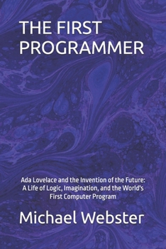 Paperback The First Programmer: Ada Lovelace and the Invention of the Future: A Life of Logic, Imagination, and the World's First Computer Program Book