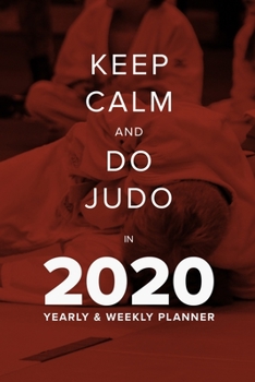 Paperback Keep Calm And Do Judo In 2020 - Yearly And Weekly Planner: Week To A Page Gift Organiser & Diary Book
