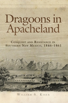 Hardcover Dragoons in Apacheland: Conquest and Resistance in Southern New Mexico, 1846-1861 Book