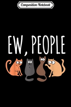 Composition Notebook: Ew People Cat Cats Meow Kitty Lovers Hate People Gift Journal/Notebook Blank Lined Ruled 6x9 100 Pages
