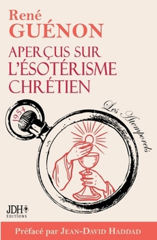 Aperçus sur l'ésotérisme chrétien - édition 2025: Le livre le plus spirituel de Guénon, préfacé par Jean-David Haddad (French Edition)
