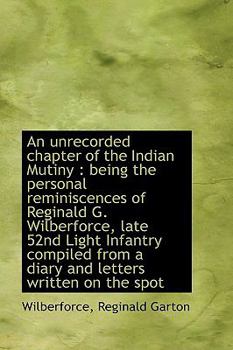 Paperback An Unrecorded Chapter of the Indian Mutiny: Being the Personal Reminiscences of Reginald G. Wilberf Book
