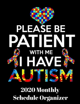 Paperback Please Be Patient With Me I Have Autism 2020 Monthly Schedule Organizer: 90 page 2020 monthly calendar for autism awareness with goals to do list and Book