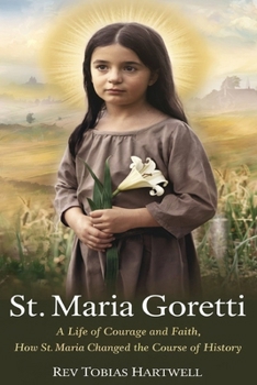 Paperback St. Maria Goretti: A Life Of Courage And Faith, How St.Maria Changed The Course Of History. Book