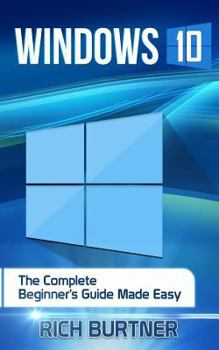 Paperback Windows 10: The Complete Beginner's Guide Made Easy Book