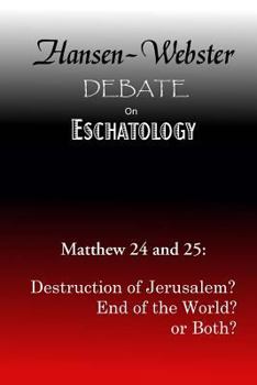 Paperback The Hansen-Webster Debate on Eschatology: Does Matthew 24 and 25 Refer Only to the Destruction of Jerusalem? Book