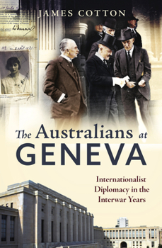 Paperback The Australians at Geneva: Internationalist Diplomacy in the Interwar Years Book