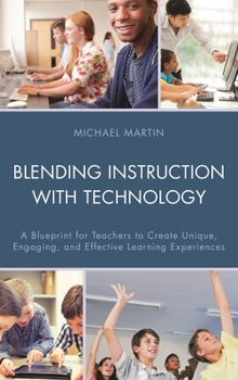 Paperback Blending Instruction with Technology: A Blueprint for Teachers to Create Unique, Engaging, and Effective Learning Experiences Book
