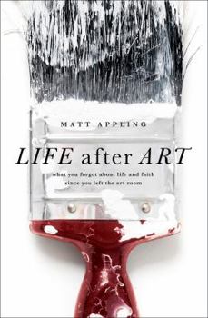 Paperback Life After Art: What You Forgot about Life and Faith Since You Left the Art Room Book