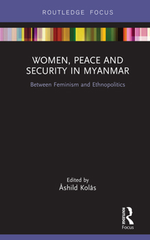 Hardcover Women, Peace and Security in Myanmar: Between Feminism and Ethnopolitics Book
