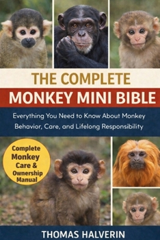 Paperback The Complete Monkey Mini Bible: Everything You Need to Know About Monkey Behavior, Care, and Lifelong Responsibility Book