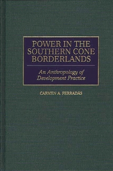 Hardcover Power in the Southern Cone Borderlands: An Anthropology of Development Practice Book