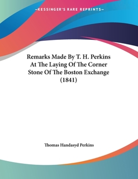 Remarks Made By T. H. Perkins At The Laying Of The Corner Stone Of The Boston Exchange