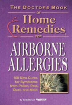 The Doctors Book of Home Remedies for Airborne Allergies: 100 New Cures for Symptoms from Pollen, Pets, Dust, and Mold (Alternative Health)